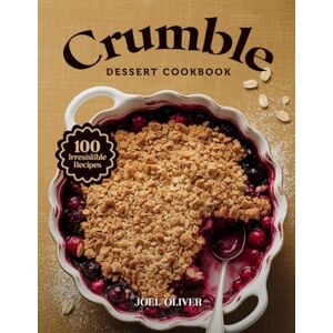 OLIVER, JOEL CRUMBLE DESSERT COOKBOOK: Mouthwatering Crumble Recipes: From Classic Fruit-Filled Favorites to Creative Twists—Warm, Buttery Desserts for Every Skill ... Night In (DESSERTS COOKBOOK FOR EVERYONE) OLIVER, JOEL CRUMBLE DESSERT COOKBOOK: Mouthwatering Crumble Recipes: From Classic Fruit-Filled Favorites to Creative Twists—Warm, Buttery Desserts for Every Skill ... Night In (DESSERTS COOKBOOK FOR EVERYONE)
