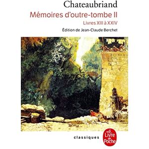 Chateaubriand Memoires D'Outre-Tombe Livres XIII a XXIV: Livres XIII à XXIV (Ldp Classiques) Chateaubriand Memoires D'Outre-Tombe Livres XIII a XXIV: Livres XIII à XXIV (Ldp Classiques)