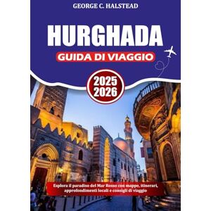Halstead, George C. HURGHADA GUIDA DI VIAGGIO 2025-2026: Esplora il paradiso del Mar Rosso con mappe, itinerari, approfondimenti locali e consigli di viaggio Halstead, George C. HURGHADA GUIDA DI VIAGGIO 2025-2026: Esplora il paradiso del Mar Rosso con mappe, itinerari, approfondimenti locali e consigli di viaggio