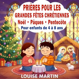 Martin, Louise Prières pour les grandes fêtes chrétiennes Noël • Pâques • Pentecôte Pour enfants de 4 à 8 ans: Histoires et prières illustrées pour éveiller la foi ... la Bible (Mes Livres de Prières Pour Enfants) Martin, Louise Prières pour les grandes fêtes chrétiennes Noël • Pâques • Pentecôte Pour enfants de 4 à 8 ans: Histoires et prières illustrées pour éveiller la foi ... la Bible (Mes Livres de Prières Pour Enfants)