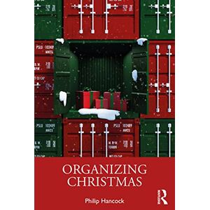 Hancock, Philip Organizing Christmas (Routledge Studies in Management, Organizations and Society) Hancock, Philip Organizing Christmas (Routledge Studies in Management, Organizations and Society)