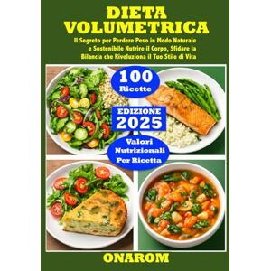ONAROM DIETA VOLUMETRICA: Il Segreto per Perdere Peso in Modo Naturale e Sostenibile Nutrire il Corpo, Sfidare la Bilancia che Rivoluziona il Tuo Stile di Vita ONAROM DIETA VOLUMETRICA: Il Segreto per Perdere Peso in Modo Naturale e Sostenibile Nutrire il Corpo, Sfidare la Bilancia che Rivoluziona il Tuo Stile di Vita