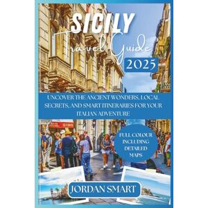 SMART, JORDAN SICILY TRAVEL GUIDE 2025: Uncover the Ancient Wonders, Local Secrets, and Smart Itineraries for Your Italian Adventure (Italia: City By City) SMART, JORDAN SICILY TRAVEL GUIDE 2025: Uncover the Ancient Wonders, Local Secrets, and Smart Itineraries for Your Italian Adventure (Italia: City By City)