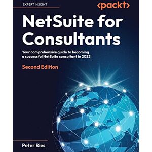 Peter Ries NetSuite for Consultants: Your comprehensive guide to becoming a successful NetSuite consultant in 2023 Peter Ries NetSuite for Consultants: Your comprehensive guide to becoming a successful NetSuite consultant in 2023