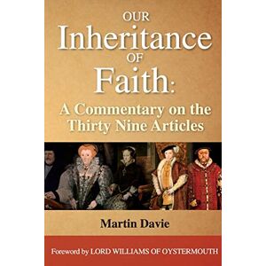 Davie, Martin Our Inheritance of Faith: A Commentary on the Thirty Nine Articles (Anglican theology and ecclesiology) Davie, Martin Our Inheritance of Faith: A Commentary on the Thirty Nine Articles (Anglican theology and ecclesiology)