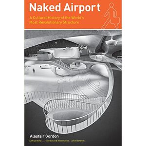 Gordon, Alastair Naked Airport: A Cultural History of the World's Most Revolutionary Structure (Emersion: Emergent Village resources for communities of faith) Gordon, Alastair Naked Airport: A Cultural History of the World's Most Revolutionary Structure (Emersion: Emergent Village resources for communities of faith)
