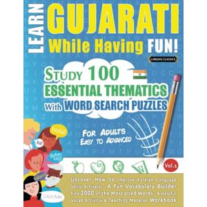 LINGUAS CLASSICS LEARN GUJARATI WHILE HAVING FUN! FOR ADULTS: EASY TO ADVANCED STUDY 100 ESSENTIAL THEMATICS WITH WORD SEARCH PUZZLES VOL.1: Uncover How to ... Skills Actively! A Fun Vocabulary Builder. LINGUAS CLASSICS LEARN GUJARATI WHILE HAVING FUN! FOR ADULTS: EASY TO ADVANCED STUDY 100 ESSENTIAL THEMATICS WITH WORD SEARCH PUZZLES VOL.1: Uncover How to ... Skills Actively! A Fun Vocabulary Builder.
