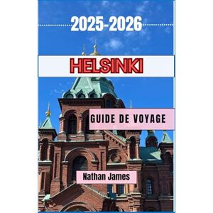 James, Nathan Helsinki GUIDE DE VOYAGE 2025-2026: Un voyage à travers le charme nordique, la beauté côtière et le design intemporel James, Nathan Helsinki GUIDE DE VOYAGE 2025-2026: Un voyage à travers le charme nordique, la beauté côtière et le design intemporel