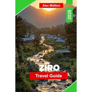 Midttun, Alex Ziro Travel Guide 2026: Explore the Ziro Valley, Local Tribes, Festivals, Hiking Trails, Hidden Gems, and Essential Tips for Your Arunachal Pradesh Adventure Midttun, Alex Ziro Travel Guide 2026: Explore the Ziro Valley, Local Tribes, Festivals, Hiking Trails, Hidden Gems, and Essential Tips for Your Arunachal Pradesh Adventure