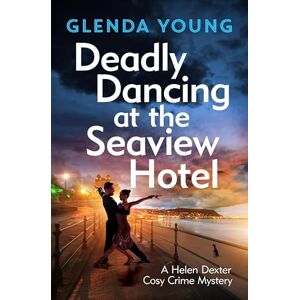 Young, Glenda Deadly Dancing at the Seaview Hotel: A Helen Dexter mystery 4 (A Helen Dexter Cosy Crime Mystery) Young, Glenda Deadly Dancing at the Seaview Hotel: A Helen Dexter mystery 4 (A Helen Dexter Cosy Crime Mystery)