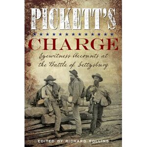 Rollins, Richard Pickett's Charge: Eyewitness Accounts at the Battle of Gettysburg, 2021 Edition Rollins, Richard Pickett's Charge: Eyewitness Accounts at the Battle of Gettysburg, 2021 Edition