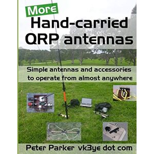 Parker, Peter More Hand-carried QRP antennas: Simple antennas and accessories to operate from almost anywhere Parker, Peter More Hand-carried QRP antennas: Simple antennas and accessories to operate from almost anywhere