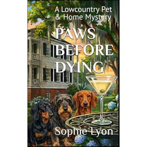 Lyon, Sophie PAWS BEFORE DYING: A Lowcountry Pet & Home Mystery Book 4 (THE Pet Sitter's Predicament) Lyon, Sophie PAWS BEFORE DYING: A Lowcountry Pet & Home Mystery Book 4 (THE Pet Sitter's Predicament)