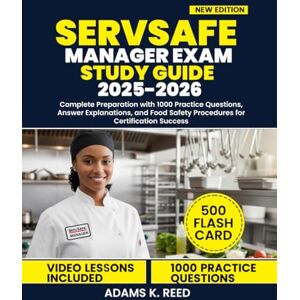 K. Reed, Adams SERVSAFE MANAGER EXAM STUDY GUIDE 2025-2026: Complete Preparation with 1000 Practice Questions, Answer Explanations, and Food Safety Procedures for Certification Success K. Reed, Adams SERVSAFE MANAGER EXAM STUDY GUIDE 2025-2026: Complete Preparation with 1000 Practice Questions, Answer Explanations, and Food Safety Procedures for Certification Success