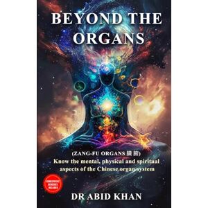 KHAN, Dr. ABID BEYOND THE ORGANS: ZANG-FU ORGANS KHAN, Dr. ABID BEYOND THE ORGANS: ZANG-FU ORGANS