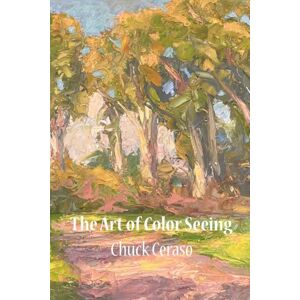 Ceraso, Chuck The Art of Color Seeing Ceraso, Chuck The Art of Color Seeing