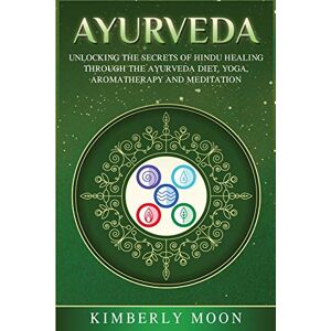 Moon, Kimberly Ayurveda: Unlocking the Secrets of Hindu Healing Through the Ayurveda Diet, Yoga, Aromatherapy, and Meditation Moon, Kimberly Ayurveda: Unlocking the Secrets of Hindu Healing Through the Ayurveda Diet, Yoga, Aromatherapy, and Meditation