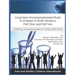 Birch, Kate Long-Term Homeoprophylaxis Study in Children in North America: Part One and Part Two: Establishing Homeoprophylaxis as a Public Health Model Birch, Kate Long-Term Homeoprophylaxis Study in Children in North America: Part One and Part Two: Establishing Homeoprophylaxis as a Public Health Model