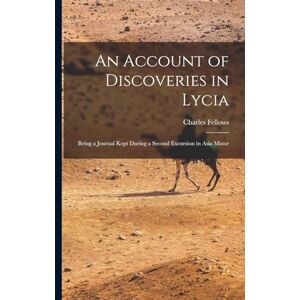 Fellows, Charles An Account of Discoveries in Lycia: Being a Journal Kept During a Second Excursion in Asia Minor Fellows, Charles An Account of Discoveries in Lycia: Being a Journal Kept During a Second Excursion in Asia Minor