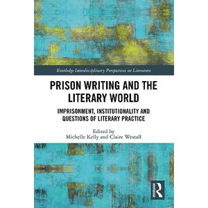 Prison Writing and the Literary World: Imprisonment, Institutionality and Questions of Literary Practice (Routledge Interdisciplinary Perspectives on Literature) Prison Writing and the Literary World: Imprisonment, Institutionality and Questions of Literary Practice (Routledge Interdisciplinary Perspectives on Literature)