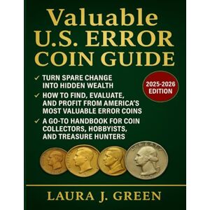 Green, Laura J. Valuable U.S Error Coin Guide (2025 – 2026 Edition): How To Find, Evaluate, And Profit From America’s Most Valuable Error Coins (A Go-To Handbook For Coin Collectors, Hobbyists, And Treasure Hunters) Green, Laura J. Valuable U.S Error Coin Guide (2025 – 2026 Edition): How To Find, Evaluate, And Profit From America’s Most Valuable Error Coins (A Go-To Handbook For Coin Collectors, Hobbyists, And Treasure Hunters)