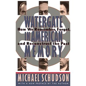 Schudson, Michael Watergate In American Memory: How We Remember, Forget, And Reconstruct The Past Schudson, Michael Watergate In American Memory: How We Remember, Forget, And Reconstruct The Past