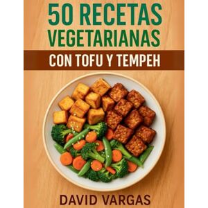 Vargas, David 50 Recetas vegetarianas con tofu y tempeh: Cocina saludable con platos rápidos y fáciles para una dieta equilibrada Vargas, David 50 Recetas vegetarianas con tofu y tempeh: Cocina saludable con platos rápidos y fáciles para una dieta equilibrada