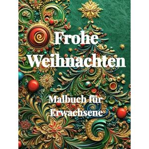 Hartrampf, Michaela FROHE WEIHNACHTEN Malbuch für Erwachsene Entspannung, Achtsamkeit, Frieden, Meditation und Resilienz: Geschenk für Frauen, die Weihnachten, Lebkuchen, den Weihnachtsmarkt und Schnee lieben Hartrampf, Michaela FROHE WEIHNACHTEN Malbuch für Erwachsene Entspannung, Achtsamkeit, Frieden, Meditation und Resilienz: Geschenk für Frauen, die Weihnachten, Lebkuchen, den Weihnachtsmarkt und Schnee lieben