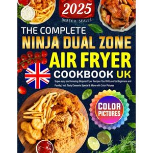 Seales, Derek K. The Complete Ninja Dual Zone Air Fryer Cookbook UK: Super-easy and Amazing Ninja Air Fryer Recipes You Will Love for Beginners and Family Incl. Tasty Desserts Special & More with Color Pictures Seales, Derek K. The Complete Ninja Dual Zone Air Fryer Cookbook UK: Super-easy and Amazing Ninja Air Fryer Recipes You Will Love for Beginners and Family Incl. Tasty Desserts Special & More with Color Pictures