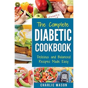 Mason, Charlie THE COMPLETE DIABETIC COOKBOOK: Diabetes Diet Book Plan Meal Planner Breakfast Lunch Dinner Desserts Snacks (diabetic cookbook diabetic cookbooks) Mason, Charlie THE COMPLETE DIABETIC COOKBOOK: Diabetes Diet Book Plan Meal Planner Breakfast Lunch Dinner Desserts Snacks (diabetic cookbook diabetic cookbooks)