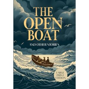 CRANE, STEPHEN THE OPEN BOAT AND OTHER STORIES (LARGE PRINT EDITION): A collection of American literary fiction exploring survival, human nature, and the power of the indifferent sea CRANE, STEPHEN THE OPEN BOAT AND OTHER STORIES (LARGE PRINT EDITION): A collection of American literary fiction exploring survival, human nature, and the power of the indifferent sea