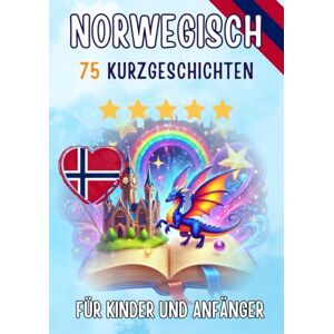 Skriuwer.com Zweisprachige Kurzgeschichten: Deutsch-Norwegisch: 75 zauberhafte Geschichten zum Norwegischlernen für Deutsche – mit Vokabelübungen und einfachen Wörtern für Anfänger Skriuwer.com Zweisprachige Kurzgeschichten: Deutsch-Norwegisch: 75 zauberhafte Geschichten zum Norwegischlernen für Deutsche – mit Vokabelübungen und einfachen Wörtern für Anfänger