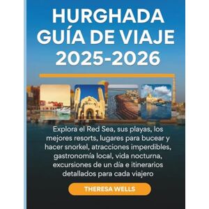 Wells, Theresa Hurghada Guía de viajes 2025-2026: Explora el Red Sea, sus playas, los mejores resorts, lugares para bucear y hacer snorkel, atracciones imperdibles, ... e itinerarios detallados para cada viajero Wells, Theresa Hurghada Guía de viajes 2025-2026: Explora el Red Sea, sus playas, los mejores resorts, lugares para bucear y hacer snorkel, atracciones imperdibles, ... e itinerarios detallados para cada viajero