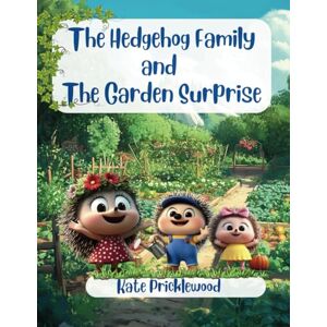 Pricklewood, Kate The Hedgehog Family and the Garden Surprise Pricklewood, Kate The Hedgehog Family and the Garden Surprise