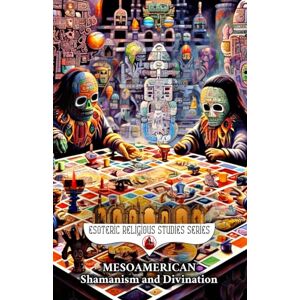 Aesden, Diohka Mesoamerican Shamanism and Divination: Initiation of the Esoteric Shaman into Indigenous Knowledge, Spiritual Healing, Altered States of ... Ethnobotany: 16 (Esoteric Religious Studies) Aesden, Diohka Mesoamerican Shamanism and Divination: Initiation of the Esoteric Shaman into Indigenous Knowledge, Spiritual Healing, Altered States of ... Ethnobotany: 16 (Esoteric Religious Studies)