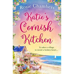 Chambers, Rosie KATIE'S CORNISH KITCHEN: A gorgeously heartwarming and uplifting romance set in Cornwall Chambers, Rosie KATIE'S CORNISH KITCHEN: A gorgeously heartwarming and uplifting romance set in Cornwall