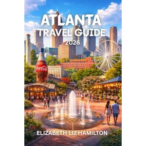 LIZ HAMILTON, ELIZABETH ATLANTA TRAVEL GUIDE 2026: Your Ultimate Companion to Exploring Atlanta’s Culture, Cuisine, and Attractions in 2026 With map inside LIZ HAMILTON, ELIZABETH ATLANTA TRAVEL GUIDE 2026: Your Ultimate Companion to Exploring Atlanta’s Culture, Cuisine, and Attractions in 2026 With map inside