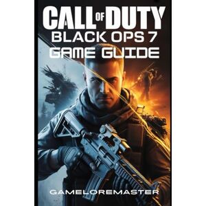 GAMELOREMASTER CALL OF DUTY: BLACK OPS 7 GAME GUIDE: Ultimate Strategy for Mastering Campaign Walkthroughs, Multiplayer Domination, Pro-Level Zombies Survival, Expert Loadouts, and Winning Tips for Every Playstyle GAMELOREMASTER CALL OF DUTY: BLACK OPS 7 GAME GUIDE: Ultimate Strategy for Mastering Campaign Walkthroughs, Multiplayer Domination, Pro-Level Zombies Survival, Expert Loadouts, and Winning Tips for Every Playstyle