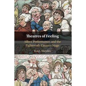 Marsden, Jean I. Theatres of Feeling: Affect, Performance, and the Eighteenth-Century Stage Marsden, Jean I. Theatres of Feeling: Affect, Performance, and the Eighteenth-Century Stage