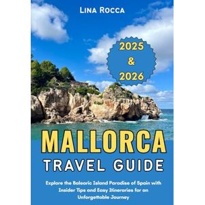 Rocca, Lina Mallorca Travel Guide 2025 & 2026: Explore the Balearic Island Paradise of Spain with Insider Tips and Easy Itineraries for an Unforgettable Journey (Unbeatable Travel Editions 2025+) Rocca, Lina Mallorca Travel Guide 2025 & 2026: Explore the Balearic Island Paradise of Spain with Insider Tips and Easy Itineraries for an Unforgettable Journey (Unbeatable Travel Editions 2025+)