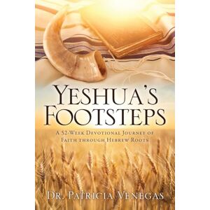 Venegas, Dr Patricia Yeshua's Footsteps: A 52-week Devotional Journey of Faith Through Hebrew Roots: 0 Venegas, Dr Patricia Yeshua's Footsteps: A 52-week Devotional Journey of Faith Through Hebrew Roots: 0