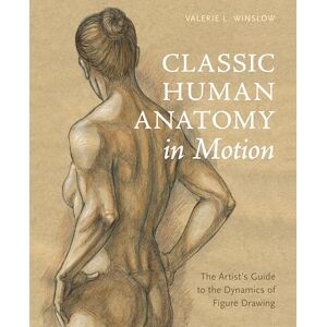 Winslow, V Classic Human Anatomy in Motion: The Artist's Guide to the Dynamics of Figure Drawing Winslow, V Classic Human Anatomy in Motion: The Artist's Guide to the Dynamics of Figure Drawing