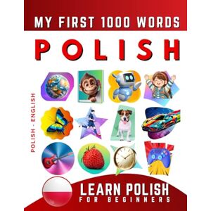 Delarosa, Effie Learn Polish for Beginners, My First 1000 Words: Bilingual Polish English Language Learning Book for Kids & Adults Delarosa, Effie Learn Polish for Beginners, My First 1000 Words: Bilingual Polish English Language Learning Book for Kids & Adults