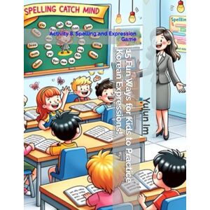 Im, Yujun 15 Fun Ways for Kids to Practice Korean Expressions!: Activity 8. Spelling and Expression Game Im, Yujun 15 Fun Ways for Kids to Practice Korean Expressions!: Activity 8. Spelling and Expression Game