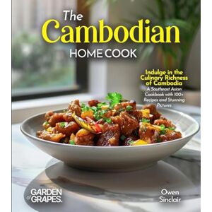 Sinclair, Owen The Cambodian Home Cook: Indulge in the Culinary Richness of Cambodia A Southeast Asian Cookbook with 100+ Recipes and Stunning Pictures Sinclair, Owen The Cambodian Home Cook: Indulge in the Culinary Richness of Cambodia A Southeast Asian Cookbook with 100+ Recipes and Stunning Pictures