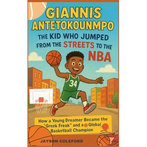 Coleford, Jayson Giannis Antetokounmpo: The Kid Who Jumped from the Streets to the NBA: How a Young Dreamer Became the “Greek Freak” and a Global Basketball Champion Coleford, Jayson Giannis Antetokounmpo: The Kid Who Jumped from the Streets to the NBA: How a Young Dreamer Became the “Greek Freak” and a Global Basketball Champion