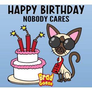 Gosse, Brad Happy Birthday: Nobody Cares (Rejected Children's Books (Funny Books For Adults)) Gosse, Brad Happy Birthday: Nobody Cares (Rejected Children's Books (Funny Books For Adults))