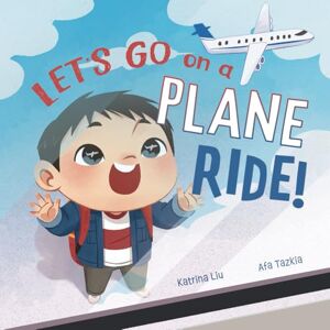 Liu, Katrina Let's go on a plane ride!: A First-Time Airport and Airplane Adventure for Young Travelers Liu, Katrina Let's go on a plane ride!: A First-Time Airport and Airplane Adventure for Young Travelers