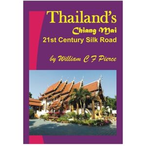 Pierce, William C F Thailand's Chiang Mai: 21st Century Silk Road Pierce, William C F Thailand's Chiang Mai: 21st Century Silk Road