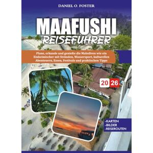 FOSTER, DANIEL O. MAAFUSHI REISEFÜHRER 2026: Plane, erkunde und genieße die Malediven wie ein Einheimischer mit Stränden, Wassersport, kulturellen Abenteuern, Essen, Festivals und praktischen Tipps FOSTER, DANIEL O. MAAFUSHI REISEFÜHRER 2026: Plane, erkunde und genieße die Malediven wie ein Einheimischer mit Stränden, Wassersport, kulturellen Abenteuern, Essen, Festivals und praktischen Tipps